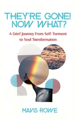 They're Gone! Now What? A Grief Journey from Self-Torment to Soul Transformation - Mavis Rowe