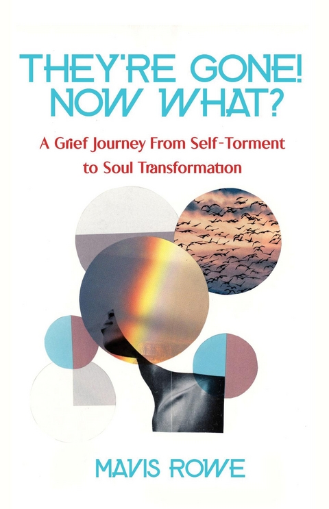 They're Gone! Now What? A Grief Journey from Self-Torment to Soul Transformation - Mavis Rowe