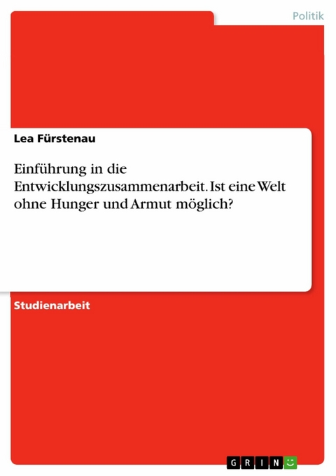 Einführung in die Entwicklungszusammenarbeit. Ist eine Welt ohne Hunger und Armut möglich? -  Lea Fürstenau