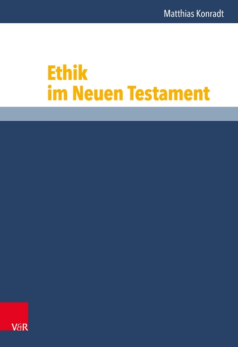 Ethik im Neuen Testament -  Matthias Konradt