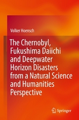 The Chernobyl, Fukushima Daiichi and Deepwater Horizon Disasters from a Natural Science and Humanities Perspective - Volker Hoensch