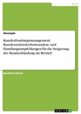 Kundenbindungsmanagement. Kundenzufriedenheitsanalyse und Handlungsempfehlungen für die Steigerung der Kundenbindung im Betrieb