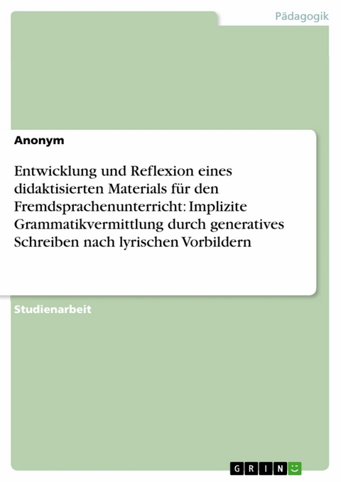 Entwicklung und Reflexion eines didaktisierten Materials für den Fremdsprachenunterricht: Implizite Grammatikvermittlung durch generatives Schreiben nach lyrischen Vorbildern