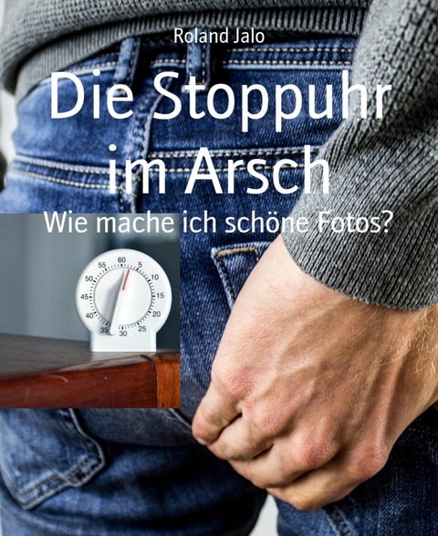 Die Stoppuhr im Arsch - Roland Jalo