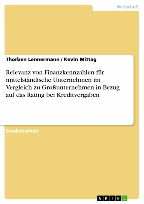 Relevanz von Finanzkennzahlen für mittelständische Unternehmen im Vergleich zu Großunternehmen in Bezug auf das Rating bei Kreditvergaben - Thorben Lennermann, Kevin Mittag