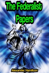 The Federalist Papers - Alexander Hamilton, John Jay, James Madison