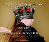 Alles was Sie schon immer über Könige wissen wollten, aber nie zu fragen wagten - Sonderausgabe - Alexander von Schönburg