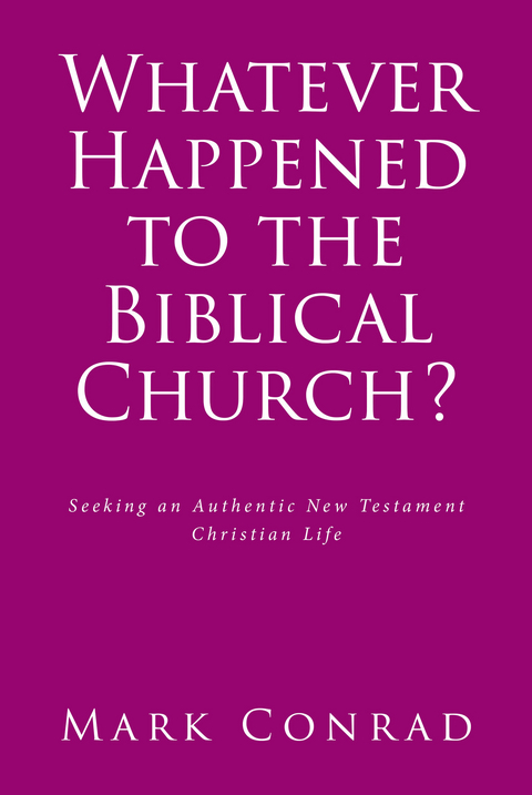 Whatever Happened to the Biblical Church? - Mark Conrad