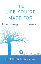 The Life You're Made For Coaching Companion - Heather Penny