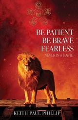 Be Patient, Be Brave, Fearless, Never In A Haste -  Keith Paul Phillip