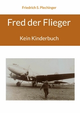 Fred der Flieger - Friedrich S. Plechinger