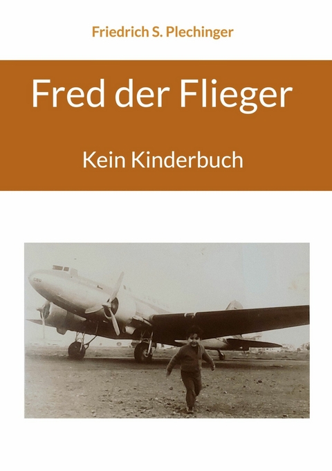 Fred der Flieger - Friedrich S. Plechinger