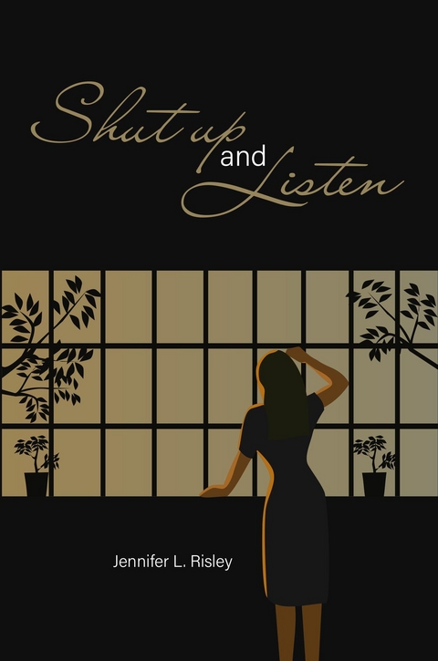 Shut Up and Listen -  Jennifer L Risley