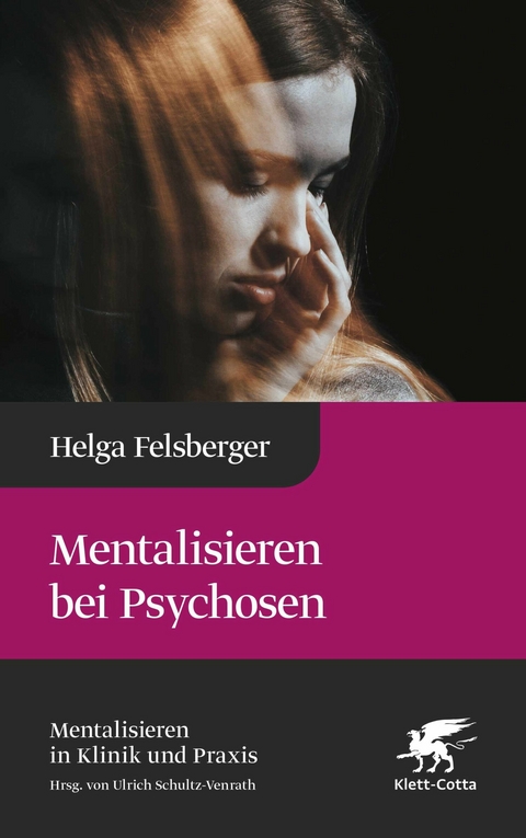 Mentalisieren bei Psychosen (Mentalisieren in Klinik und Praxis, Bd. 6) -  Helga Felsberger