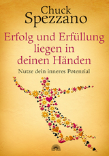 Erfolg und Erfüllung liegen in deinen Händen - Chuck Spezzano