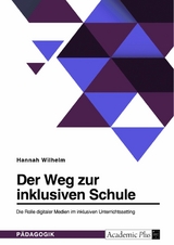 Der Weg zur inklusiven Schule. Die Rolle digitaler Medien im inklusiven Unterrichtssetting - Hannah Wilhelm