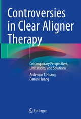 Controversies in Clear Aligner Therapy - Anderson T. Huang, Darren Huang