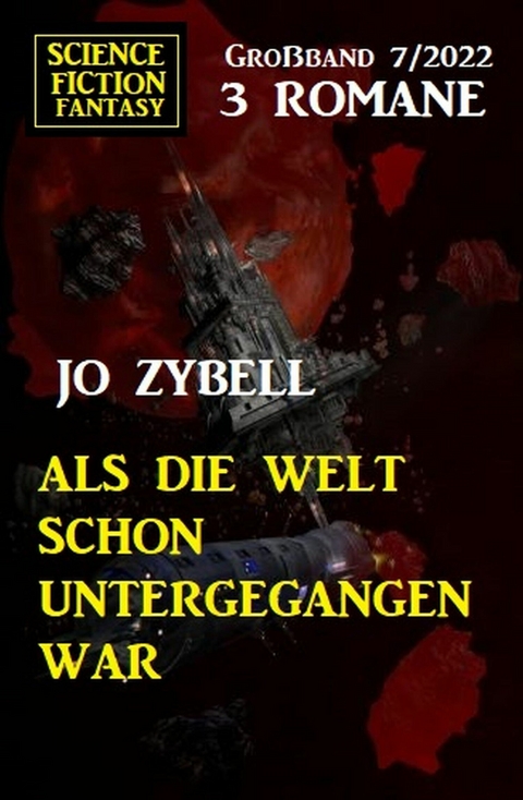 Als die Welt schon untergegangen war: Science Fiction Fantasy Großband 3 Romane 7/2022 -  Jo Zybell