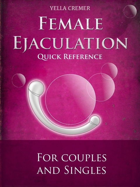 Female Ejaculation - G-Spot Massage - Quick Reference -  Yella Cremer