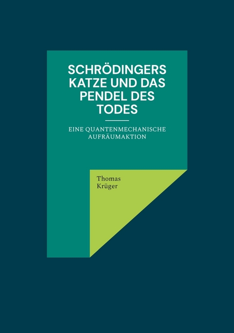 Schrödingers Katze und das Pendel des Todes -  Thomas Krüger