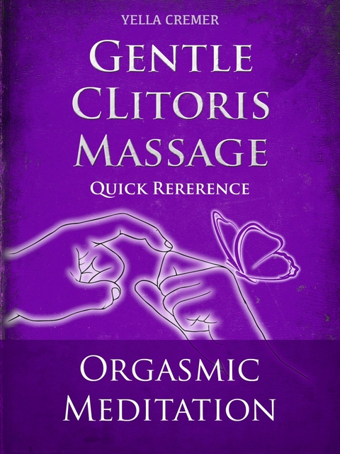 Gentle Clitoris Massage - Orgasmic Meditation (OM) - Quick Reference -  Yella Cremer