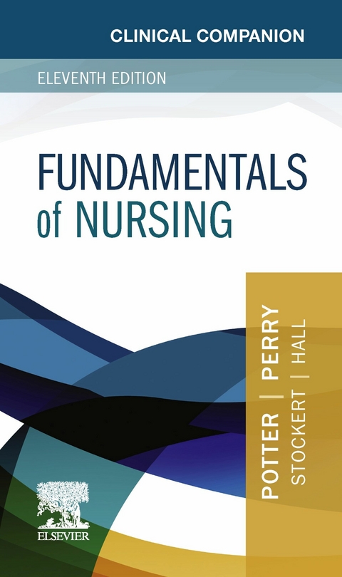 Clinical Companion for Fundamentals of Nursing - E-Book -  Amy Hall,  Anne G. Perry,  Patricia A. Potter,  Patricia A. Stockert