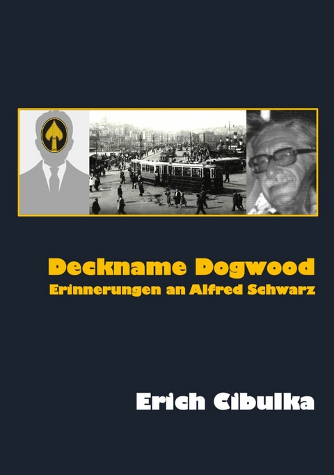 Deckname Dogwood. Erinnerungen an Alfred Schwarz -  Erich Cibulka