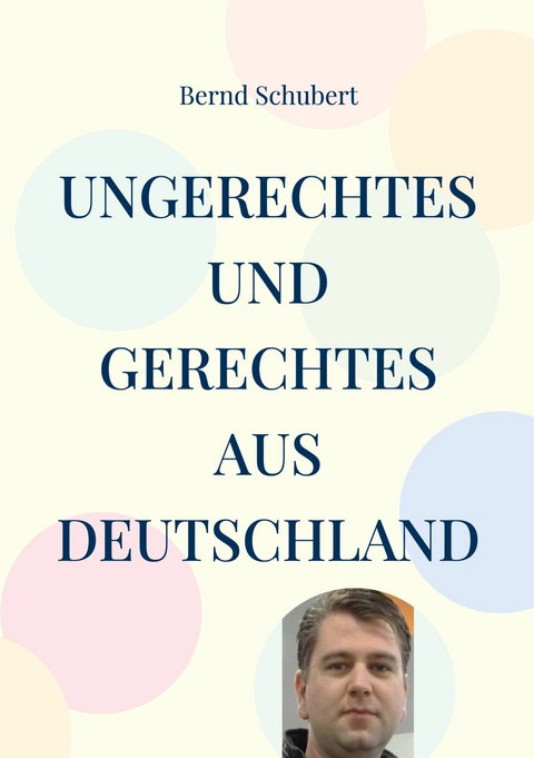 Ungerechtes und Gerechtes aus Deutschland -  Bernd Schubert