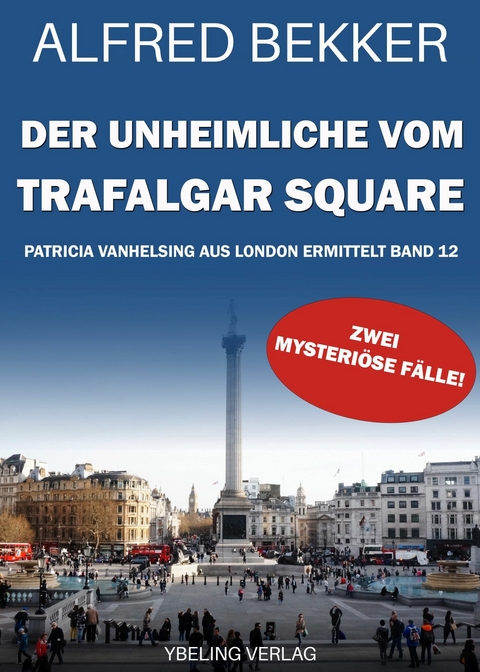 Der Unheimliche vom Trafalgar Square: Patricia Vanhelsing aus London ermittelt Band 12. Zwei mysteriöse Fälle -  Alfred Bekker