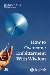 How to Overcome Embitterment With Wisdom - Christopher P. Arnold, Michael Linden