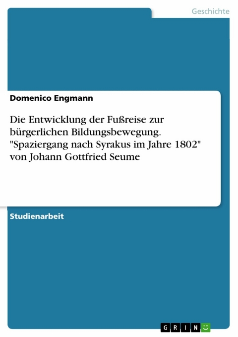 Die Entwicklung der Fußreise zur bürgerlichen Bildungsbewegung. "Spaziergang nach Syrakus im Jahre 1802" von Johann Gottfried Seume - Domenico Engmann