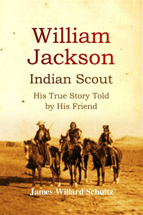 William Jackson, Indian Scout -  James Willard Schultz