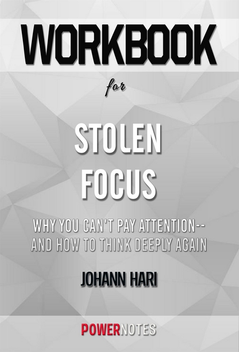 Workbook on Stolen Focus: Why You Can't Pay Attention--and How to Think Deeply Again by Johann Hari (Fun Facts & Trivia Tidbits) -  PowerNotes