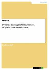 Dynamic Pricing im Onlinehandel. Möglichkeiten und Grenzen -  Anonym