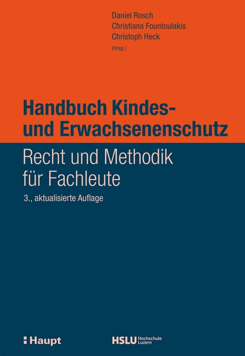 Handbuch Kindes- und Erwachsenenschutz - Daniel Rosch, Christiana Fountoulakis, Christoph Heck, Karin Anderer, Linus Cantieni, Charlotte Christener-Trechsel, Rosmarie Dietrich, Benjamin Dubno, Astrid Estermann, Patrick Fassbind, Gregor Frey, Kurt Giezendanner, Andrea Hauri, Christophe A. Herzig, Denise Hug, Andreas Jud, David Lätsch, Luca Maranta, Peter Mösch Payot, Sebastian Peter, Verena Peter, Daniel Pfister-Wiederkehr, Simone Speich-Meier, Urs Vogel, Diana Wider, Gabriela Schmid, Sandro Körber, Brigitta Wyss Chartois