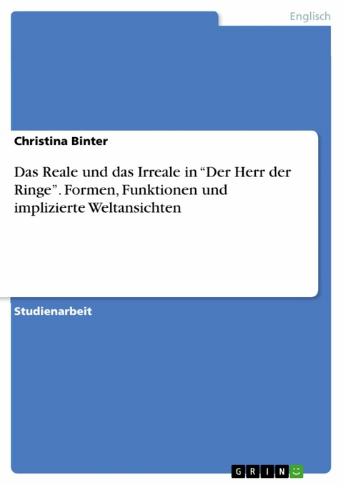 Das Reale und das Irreale in “Der Herr der Ringe”. Formen, Funktionen und implizierte  Weltansichten - Christina Binter