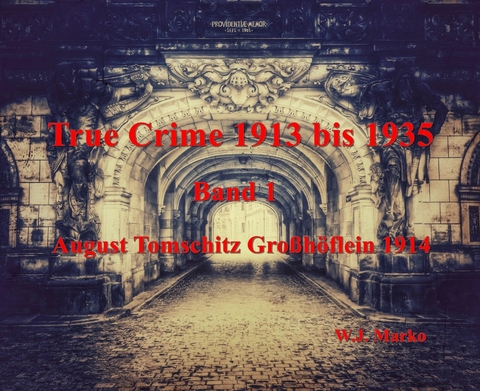 True Crime 1913 bis 1935 August Tomschitz Großhöflein 1914 -  W.J. Marko