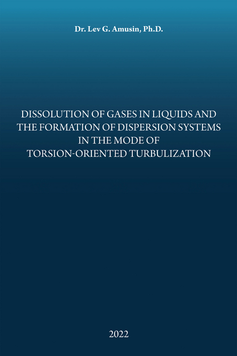 Dissolution of Gases in Liquids and the Formation of Dispersion Systems in the Mode of Torsion-Oriented Turbulization - Dr. Lev G. Amusin Ph.D.