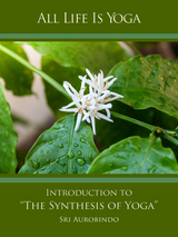 All Life Is Yoga: Introduction to “The Synthesis of Yoga” - Sri Aurobindo