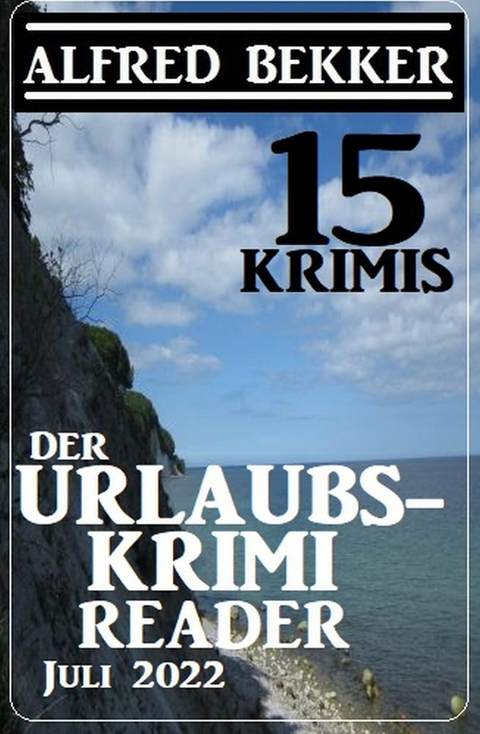 Der Urlaubskrimi Reader 15 Krimis Juli 2022 -  Alfred Bekker