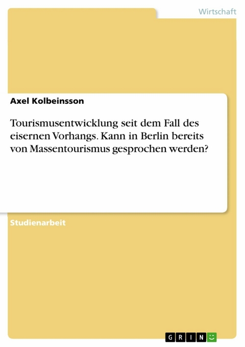 Tourismusentwicklung seit dem Fall des eisernen Vorhangs. Kann in Berlin bereits von Massentourismus gesprochen werden? - Axel Kolbeinsson