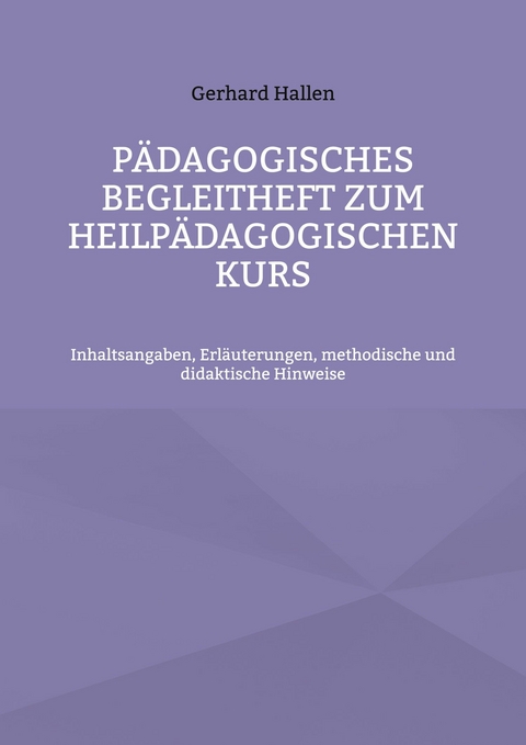 Pädagogisches Begleitheft zum Heilpädagogischen Kurs - Gerhard Hallen