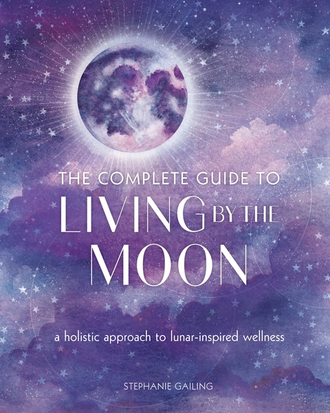 The Complete Guide to Living by the Moon - Stephanie Gailing