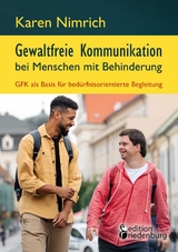 Gewaltfreie Kommunikation bei Menschen mit Behinderung: GFK als Basis für bedürfnisorientierte Begleitung - Karen Nimrich