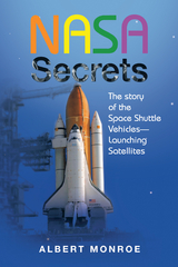 Nasa Secrets the Story of the Space Shuttle Vehicles— Launching Satellites - Albert Monroe