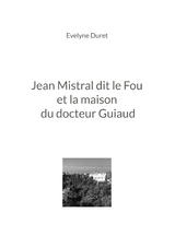 Jean Mistral dit le Fou et la maison du docteur Guiaud - Evelyne Duret