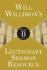 Will Willimon's Lectionary Sermon Resource: Year B Part 2 - William H. Willimon