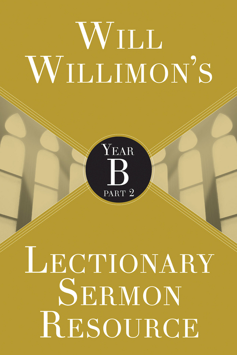 Will Willimon's Lectionary Sermon Resource: Year B Part 2 - William H. Willimon