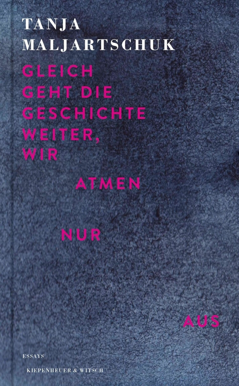 Gleich geht die Geschichte weiter, wir atmen nur aus -  Tanja Maljartschuk