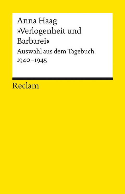 »Verlogenheit und Barbarei«. Auswahl aus dem Tagebuch 1940-1945 -  Anna Haag